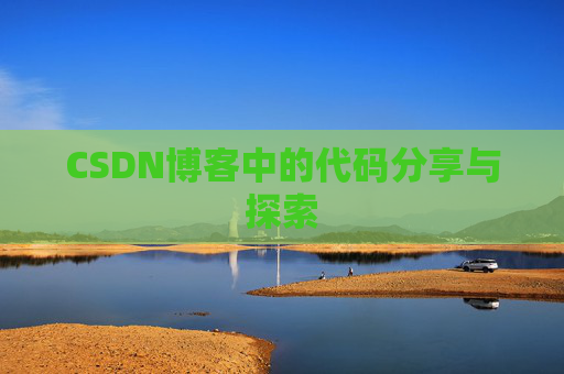 CSDN博客中的代码分享与探索 CSDN博客中的代码分享与探索